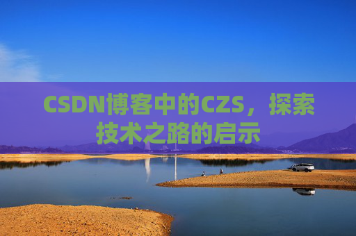 CSDN博客中的CZS，探索技术之路的启示